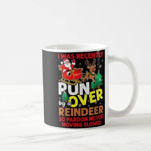 I Was Recently Run Over By A Reindeer Christmas Kaffeetasse (Rechts)