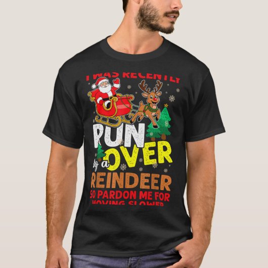 I Was Recently Run Over By A Reindeer Christmas  T-Shirt (Vorderseite)