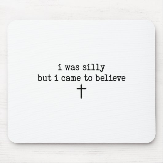 I Was Silly But I Came To Believe Shirt Mousepad (Vorne)