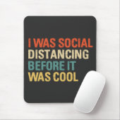 I was Social Distancing Before It Was Cool Mousepad (Mit Mouse)