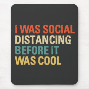 I was Social Distancing Before It Was Cool Mousepad