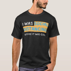 I was Social Distancing Before It Was Cool T-Shirt