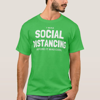 I was Social Distancing Before It Was Cool T-Shirt