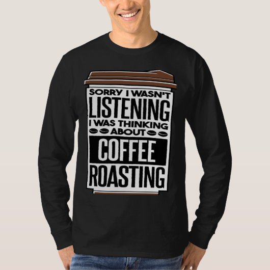 I Was Thinking About Coffee Roasting Coffee Roaste T-Shirt (Vorderseite)