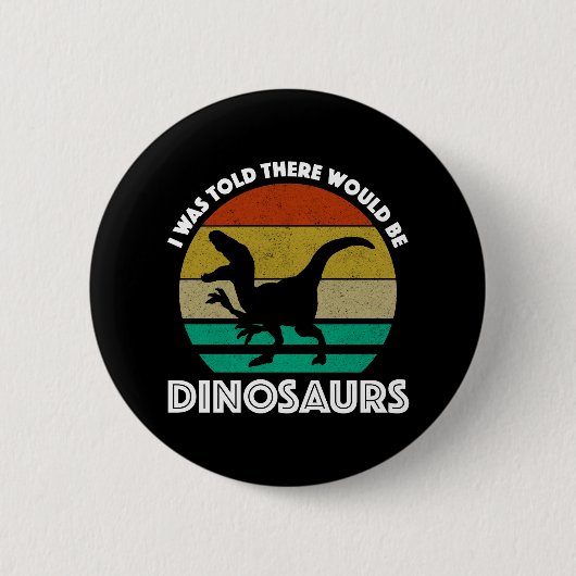 I Was Told There Would Be Dinosaurs Button (Vorderseite)