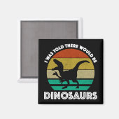 I Was Told There Would Be Dinosaurs Magnet (Vorderseite/Rückseite)