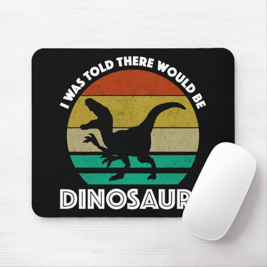 I Was Told There Would Be Dinosaurs Mousepad (Mit Mouse)