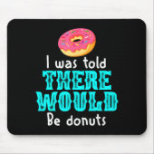 I Was Told There Would Be Donuts Funny Office Joke Mousepad (Vorne)