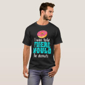 I Was Told There Would Be Donuts Funny Office Joke T-Shirt (Vorne ganz)