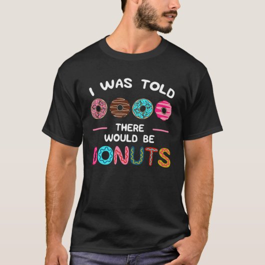 I Was Told There Would Be Donuts Sweet Doughnut Fo T-Shirt (Vorderseite)