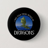 I Was Told There Would Be Dragons Button (Vorderseite)