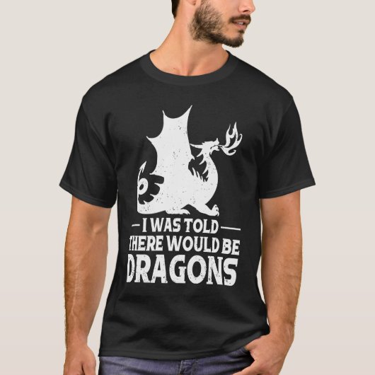 I Was Told There Would Be Dragons Mythical Fantasy T-Shirt (Vorderseite)