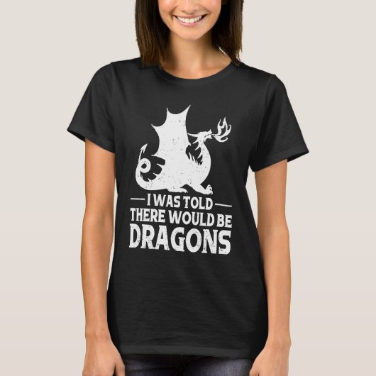 I Was Told There Would Be Dragons Mythical Fantasy T-Shirt (Vorderseite)