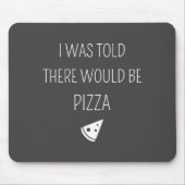 I Was Told There Would Be Zza Funny Mousepad (Vorne)