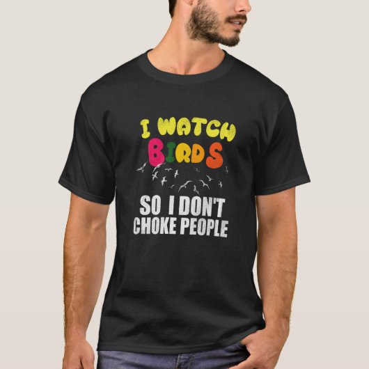 I Watch Birds So I Don´t Choke People T-Shirt (Vorderseite)