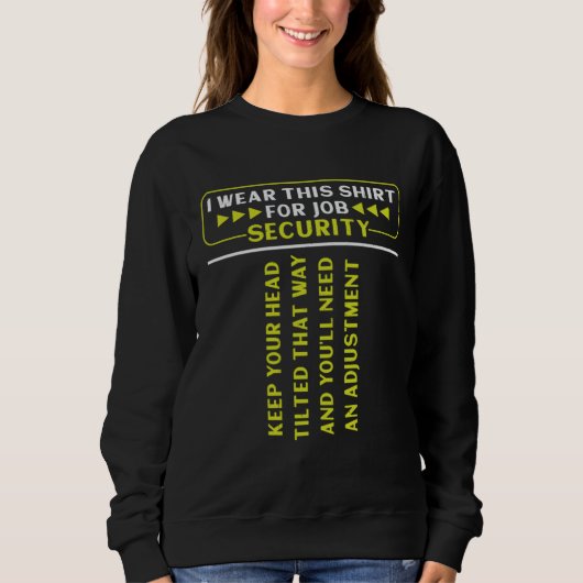 i wear this  for job security chiropractic  1 sweatshirt (Vorderseite)