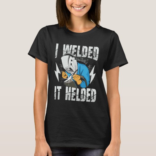 I Welded It Helded for a Welder T-Shirt (Vorderseite)