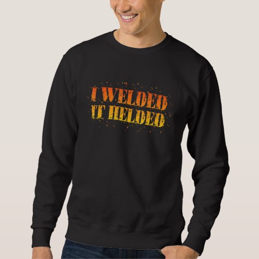 I Welded It Helded Welder Sweatshirt (Vorderseite)