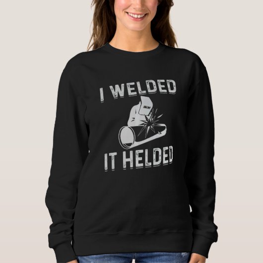 I Welded It Helded Welder Welding Steelworker   Sweatshirt (Vorderseite)