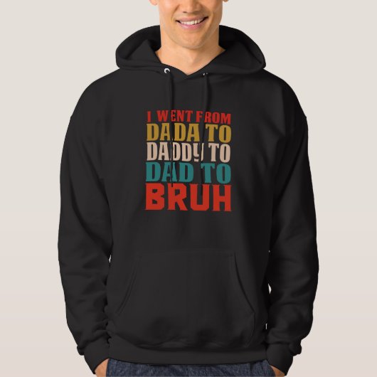 I Went From Dada To Daddy To Dad To Bruh Father's Hoodie (Vorderseite)