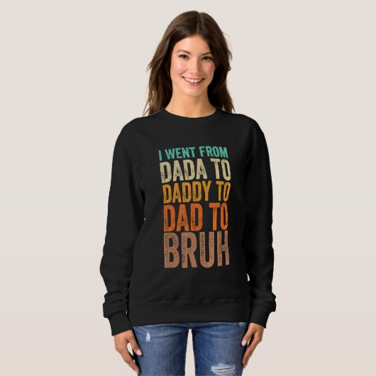 I Went From Dada To Daddy To Dad To Bruh Sweatshirt (Vorne ganz)