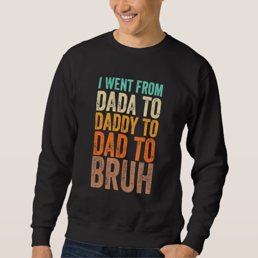 I Went From Dada To Daddy To Dad To Bruh Sweatshirt (Vorderseite)