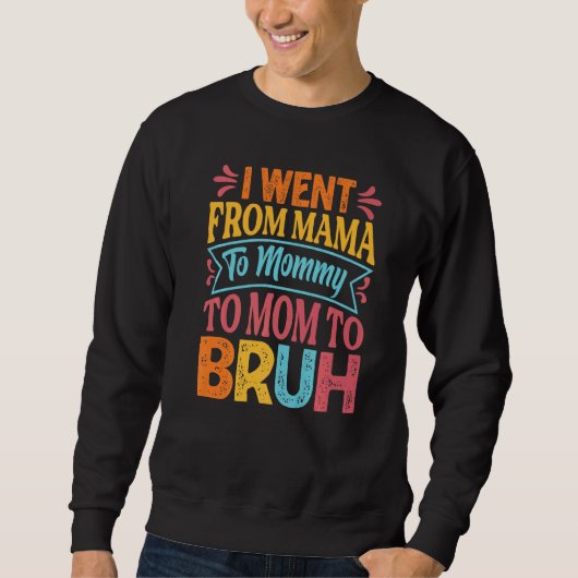 I Went From Mama To Mommy To Mom To Bruh Mothers Sweatshirt (Vorderseite)