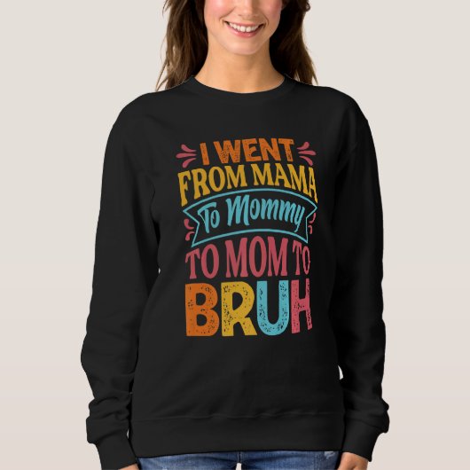 I Went From Mama To Mommy To Mom To Bruh Mothers Sweatshirt (Vorderseite)