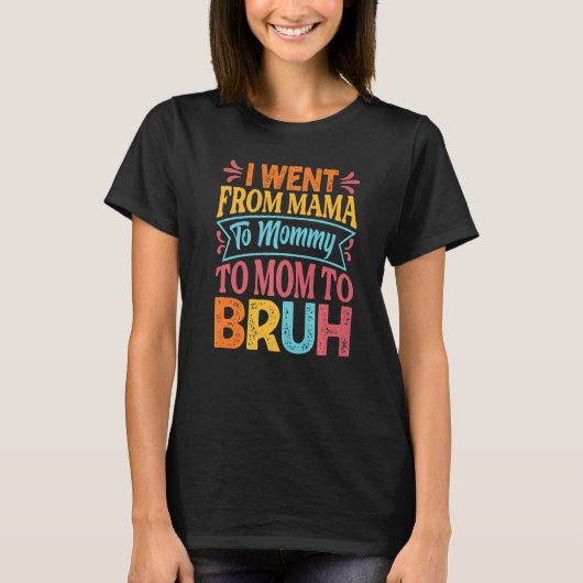 I Went From Mama To Mommy To Mom To Bruh Mothers T-Shirt (Vorderseite)