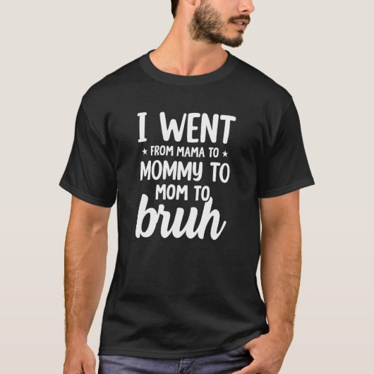 I Went From Mom to Bruh  Humorous Motherhood 3 T-Shirt (Vorderseite)