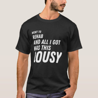 i went to rehab and all i got thilousy T-Shirt