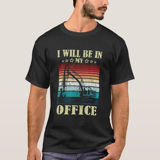 I Will Be In My Office Excavator Driver Constructi T-Shirt (Vorderseite)