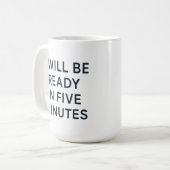 I WILL BE READY IN FIVE MINUTES KAFFEETASSE (Vorderseite Links)
