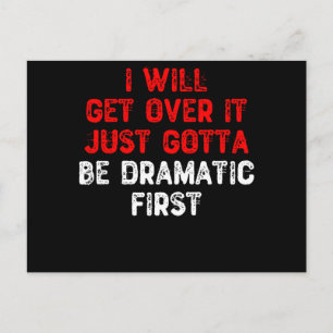 I Will Get Over It Just Gotta Be Dramatic First - Postkarte