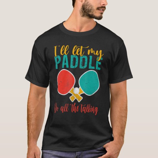 I will let my Paddle do the Talking Table Tennis T-Shirt (Vorderseite)