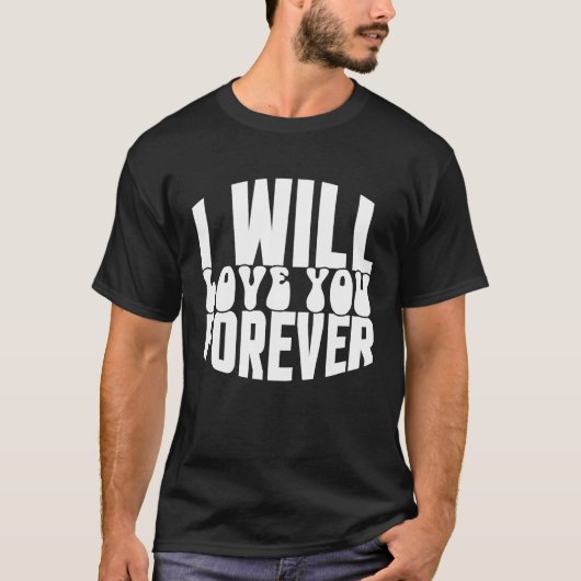 I Will Love You Forever T-Shirt (Vorderseite)