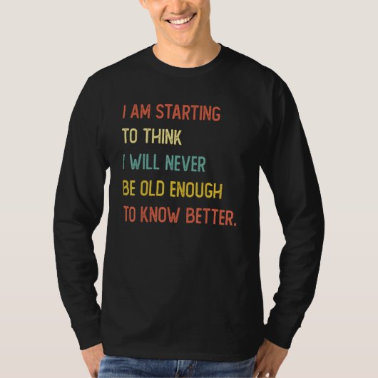 I Will Never Be Old Enough To Know Better Saying T-Shirt (Vorderseite)