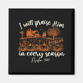 I Will Praise Him In Every Season Thanksgiving Aut Magnet (Vorne)