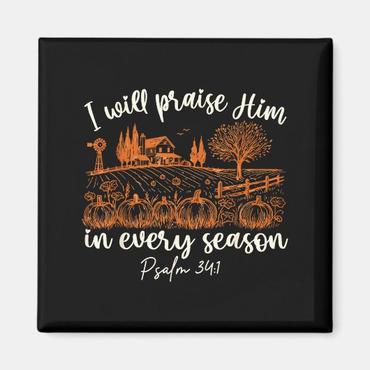 I Will Praise Him In Every Season Thanksgiving Aut Magnet (Vorne)
