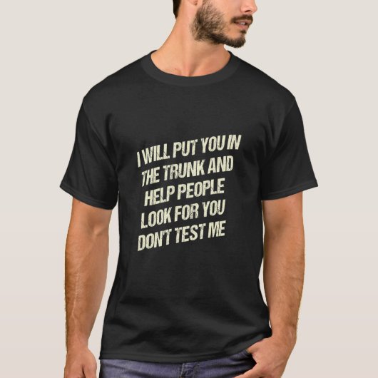I Will Put You in the Trunk Dont Test Me Funny Sar T-Shirt (Vorderseite)