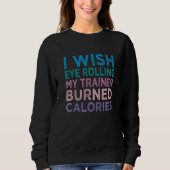 I Wish Eye Rolling My Trainer Burned Calories 4 Sweatshirt (Vorderseite)