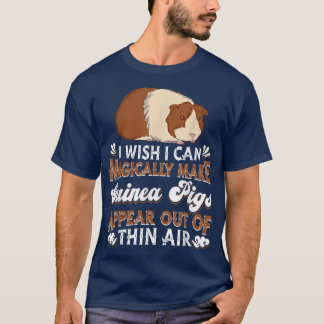I Wish I Can Magically Make Guinea Pigs Appear - G T-Shirt