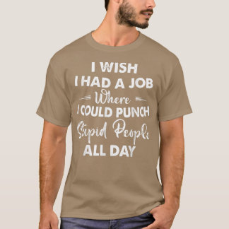 I Wish I Had A Job Where I Could Punch Dummy Peop T-Shirt