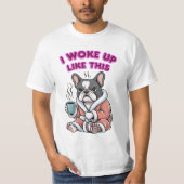 I Woke Up Like This French Bulldog Coffee Grumpy T-Shirt (Vorderseite)