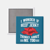 I Wonder If Beef Jerky Thinks About Me Too Food Sa Magnet (Vorderseite/Rückseite)