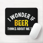 I Wonder If Beer Thinks About Me Too Mousepad (Mit Mouse)