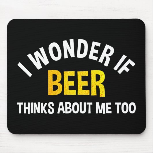 I Wonder If Beer Thinks About Me Too Mousepad (Vorne)