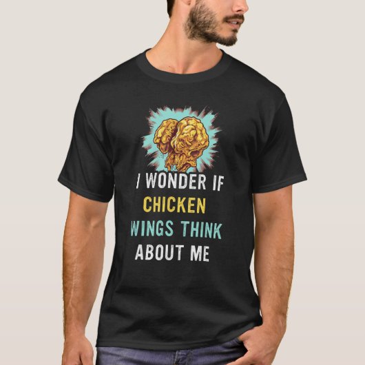I Wonder If Chicken Wings Think About Me Too 2 T-Shirt (Vorderseite)