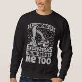 I Wonder If Excavators Think About Me too Construc Sweatshirt (Vorderseite)