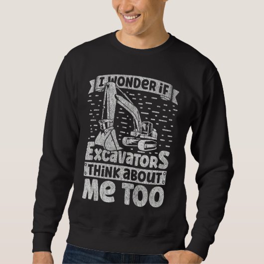 I Wonder If Excavators Think About Me too Construc Sweatshirt (Vorderseite)